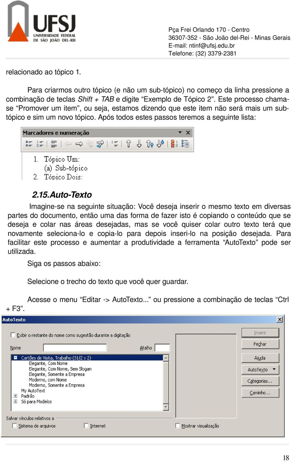 Auto Texto Imagine se na seguinte situação: Você deseja inserir o mesmo texto em diversas partes do documento, então uma das forma de fazer isto é copiando o conteúdo que se deseja e colar nas áreas