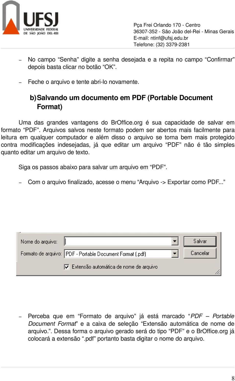 Arquivos salvos neste formato podem ser abertos mais facilmente para leitura em qualquer computador e além disso o arquivo se torna bem mais protegido contra modificações indesejadas, já que editar