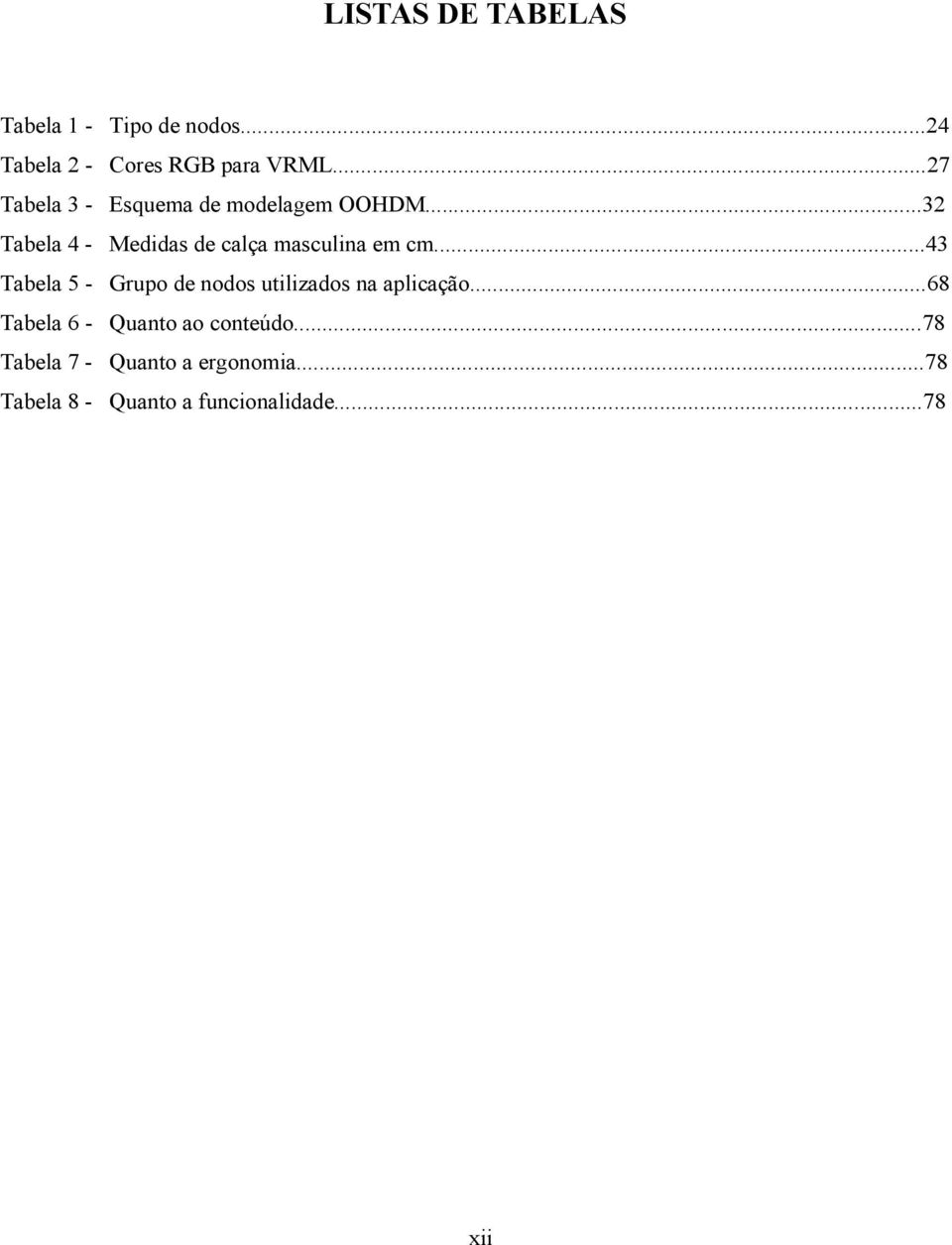 ..32 Tabela 4 - Medidas de calça masculina em cm.