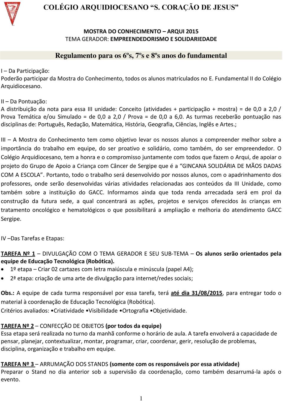 As turmas receberão pontuação nas disciplinas de: Português, Redação, Matemática, História, Geografia, Ciências, Inglês e Artes.