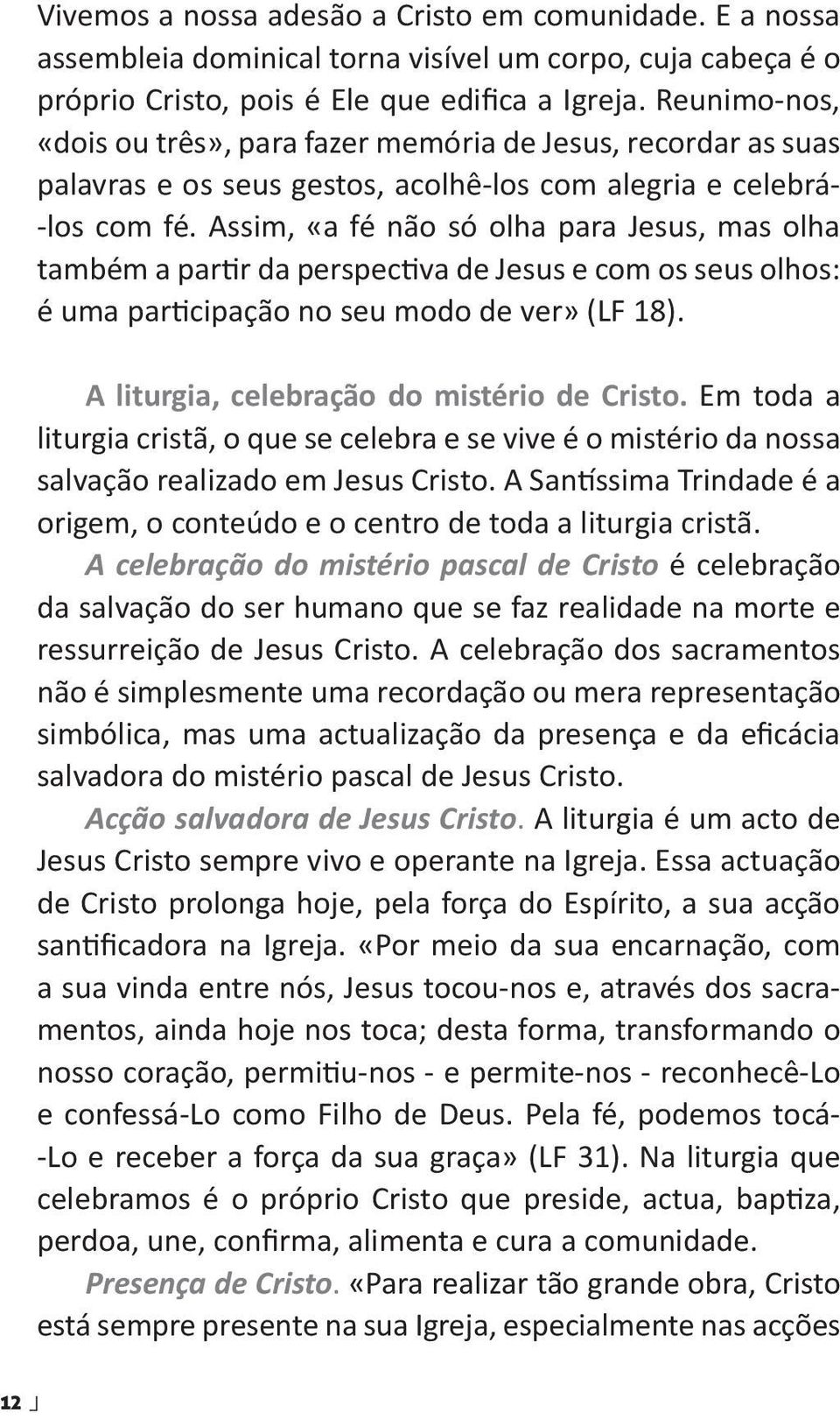 Assim, «a fé não só olha para Jesus, mas olha também a partir da perspectiva de Jesus e com os seus olhos: é uma participação no seu modo de ver» (LF 18). A liturgia, celebração do mistério de Cristo.