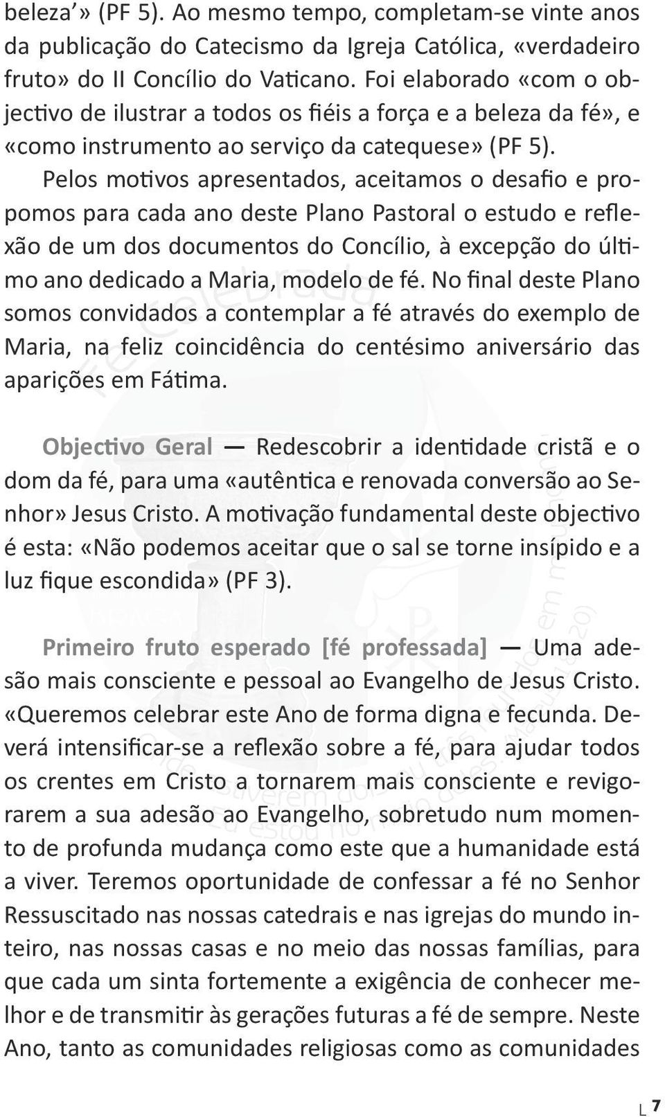 Pelos motivos apresentados, aceitamos o desafio e propomos para cada ano deste Plano Pastoral o estudo e reflexão de um dos documentos do Concílio, à excepção do último ano dedicado a Maria, modelo