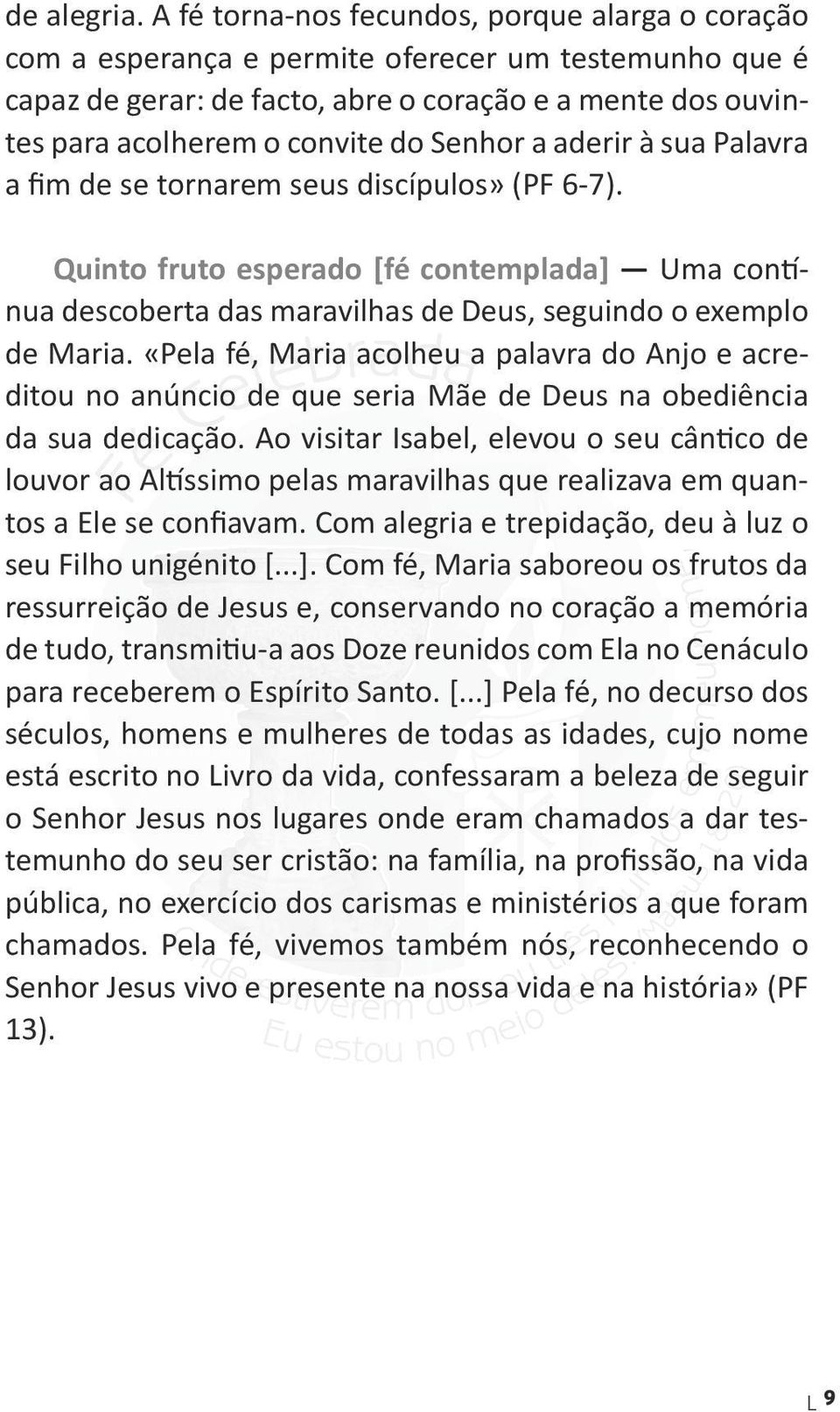 Senhor a aderir à sua Palavra a fim de se tornarem seus discípulos» (PF 6-7). Quinto fruto esperado [fé contemplada] Uma contínua descoberta das maravilhas de Deus, seguindo o exemplo de Maria.