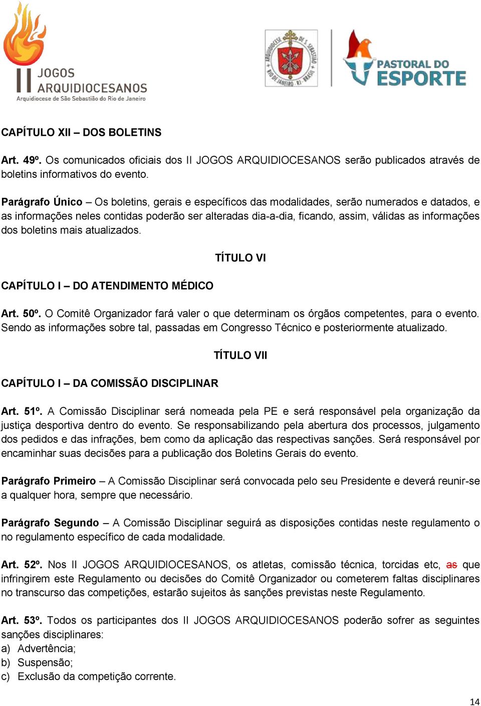 dos boletins mais atualizados. CAPÍTULO I DO ATENDIMENTO MÉDICO TÍTULO VI Art. 50º. O Comitê Organizador fará valer o que determinam os órgãos competentes, para o evento.