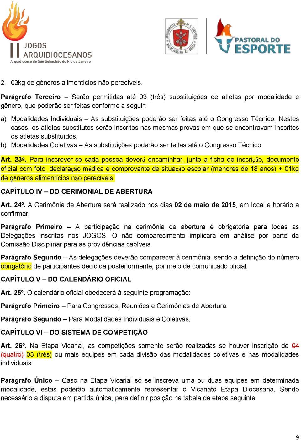 feitas até o Congresso Técnico. Nestes casos, os atletas substitutos serão inscritos nas mesmas provas em que se encontravam inscritos os atletas substituídos.