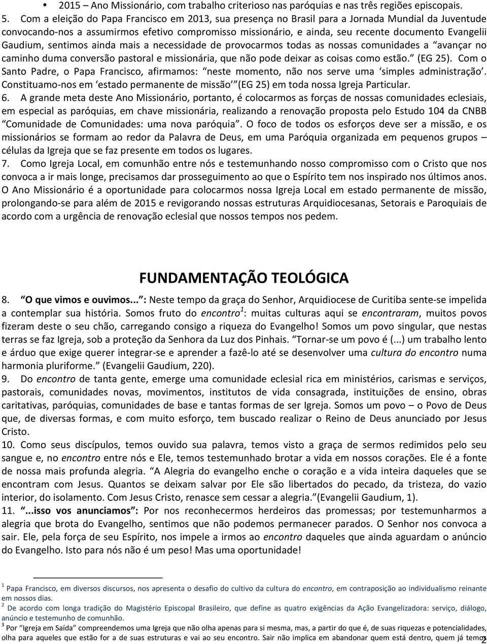 Evangelii Gaudium, sentimos ainda mais a necessidade de provocarmos todas as nossas comunidades a avançar no caminho duma conversão pastoral e missionária, que não pode deixar as coisas como estão.