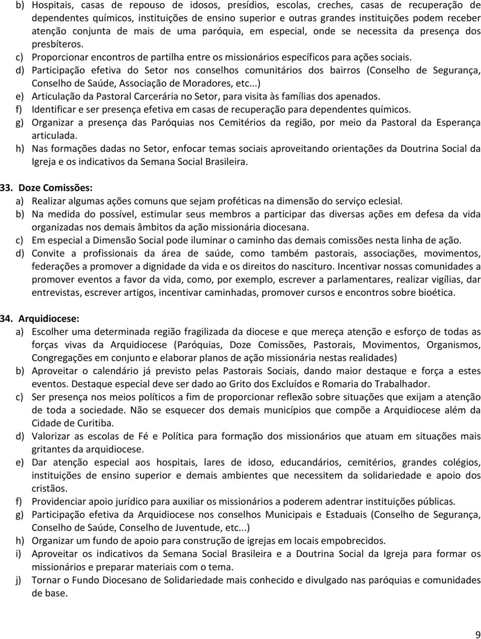 d) Participação efetiva do Setor nos conselhos comunitários dos bairros (Conselho de Segurança, Conselho de Saúde, Associação de Moradores, etc.