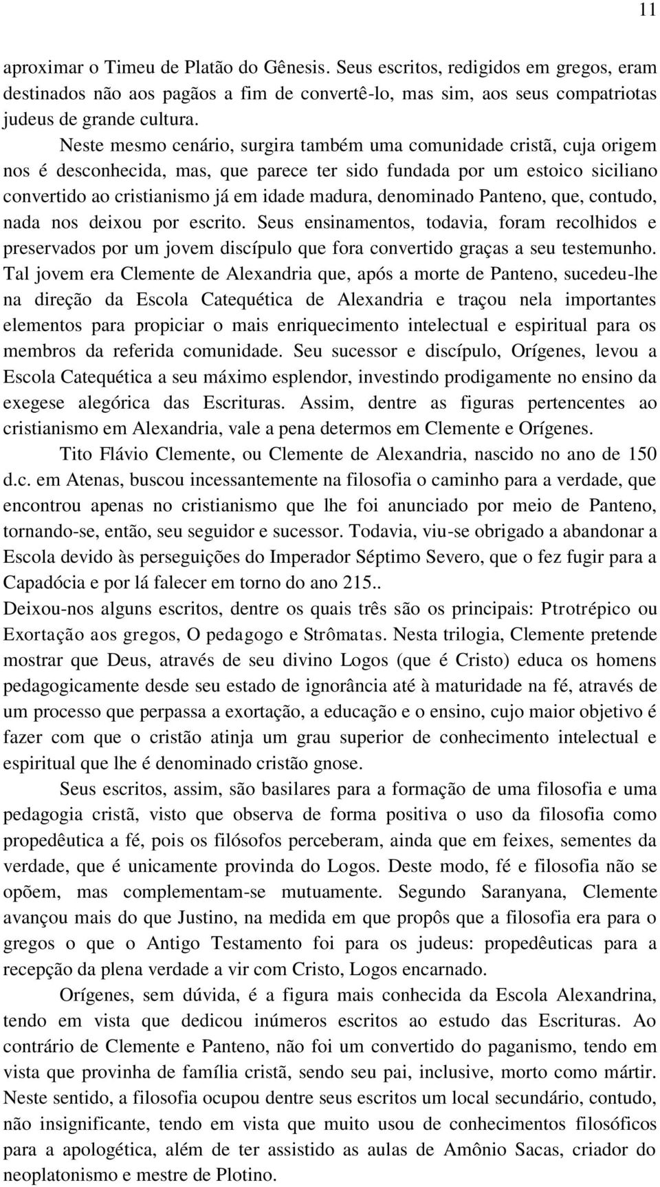 denominado Panteno, que, contudo, nada nos deixou por escrito. Seus ensinamentos, todavia, foram recolhidos e preservados por um jovem discípulo que fora convertido graças a seu testemunho.