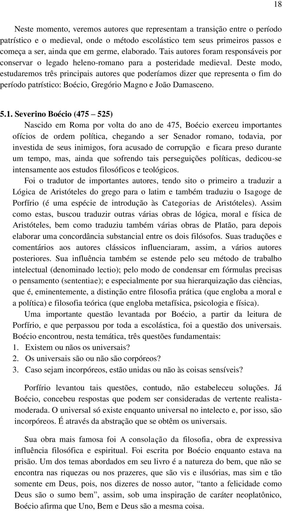 Deste modo, estudaremos três principais autores que poderíamos dizer que representa o fim do período patrístico: Boécio, Gregório Magno e João Damasceno. 5.1.