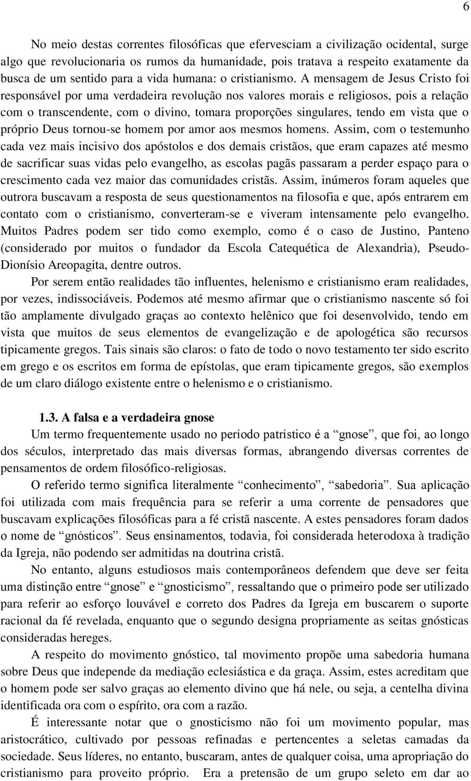 A mensagem de Jesus Cristo foi responsável por uma verdadeira revolução nos valores morais e religiosos, pois a relação com o transcendente, com o divino, tomara proporções singulares, tendo em vista