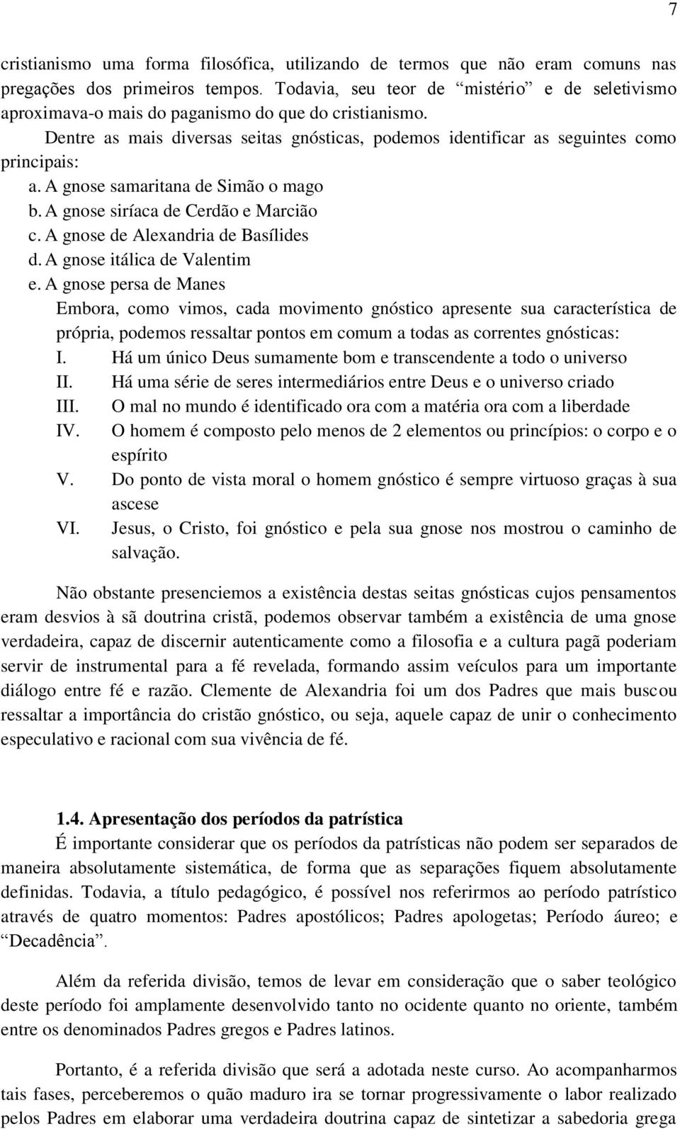 A gnose samaritana de Simão o mago b. A gnose siríaca de Cerdão e Marcião c. A gnose de Alexandria de Basílides d. A gnose itálica de Valentim e.