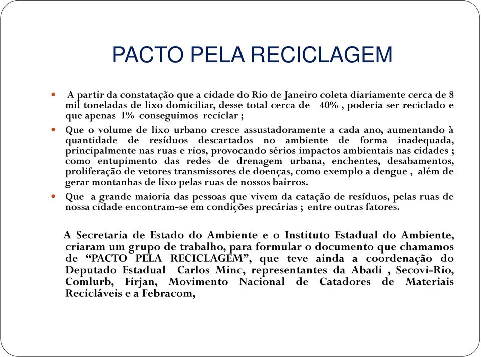 ruas e rios, provocando sérios impactos ambientais nas cidades ; como entupimento das redes de drenagem urbana, enchentes, desabamentos, proliferação de vetores transmissores de doenças, como exemplo