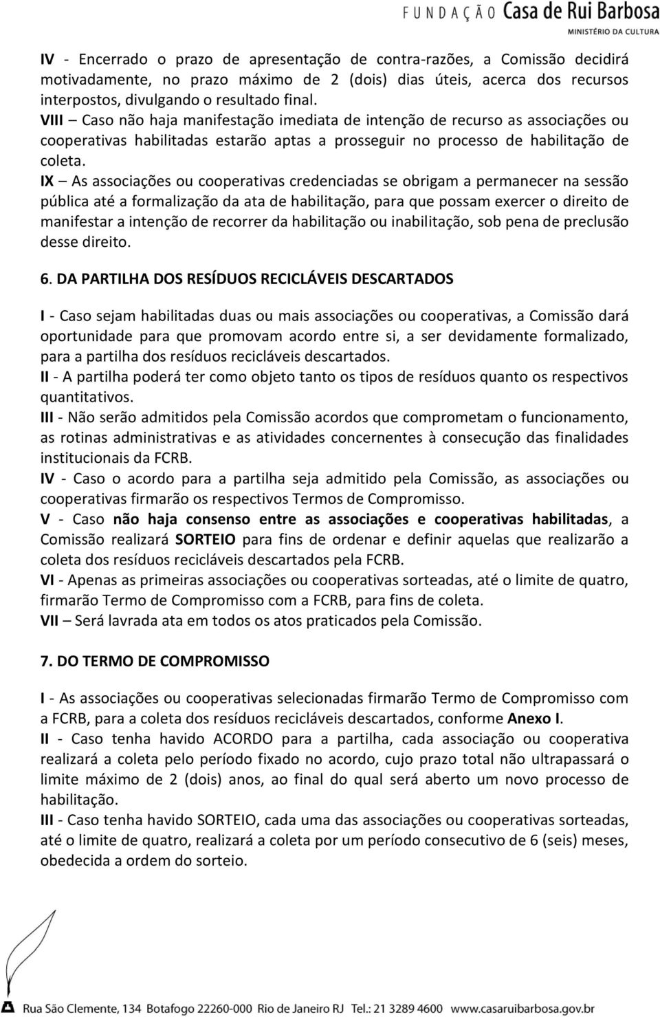 IX As associações ou cooperativas credenciadas se obrigam a permanecer na sessão pública até a formalização da ata de habilitação, para que possam exercer o direito de manifestar a intenção de