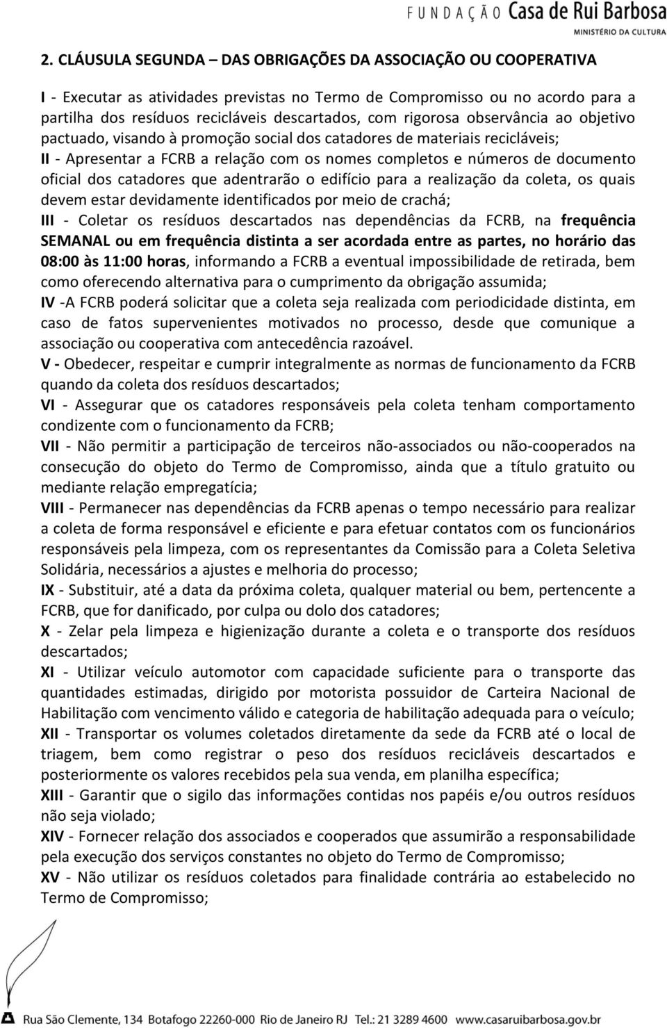 catadores que adentrarão o edifício para a realização da coleta, os quais devem estar devidamente identificados por meio de crachá; III - Coletar os resíduos descartados nas dependências da FCRB, na