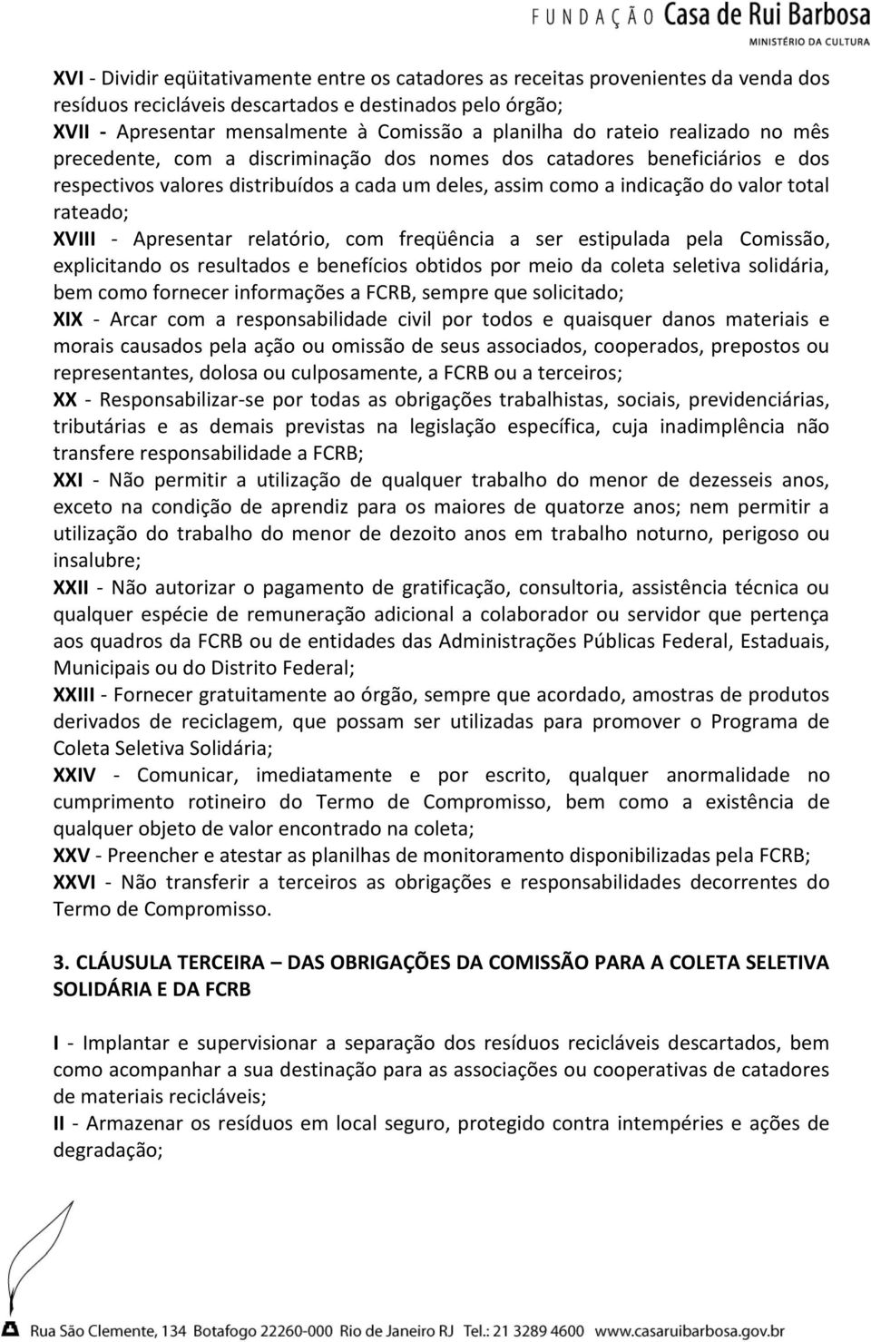 XVIII - Apresentar relatório, com freqüência a ser estipulada pela Comissão, explicitando os resultados e benefícios obtidos por meio da coleta seletiva solidária, bem como fornecer informações a