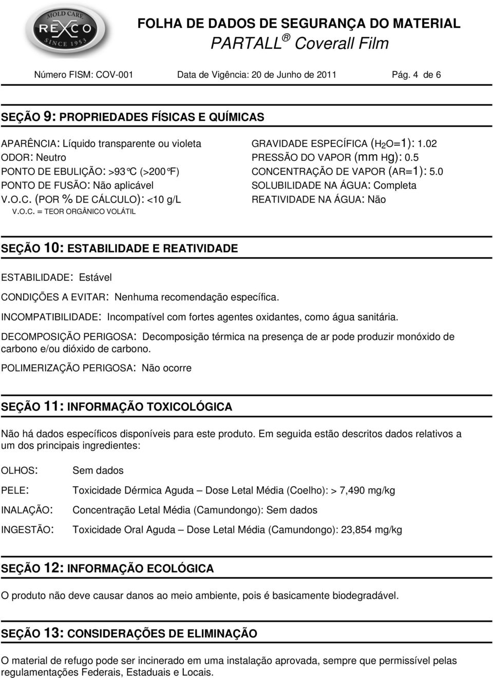 O.C. = TEOR ORGÂNICO VOLÁTIL SEÇÃO 10: ESTABILIDADE E REATIVIDADE ESTABILIDADE: Estável CONDIÇÕES A EVITAR: Nenhuma recomendação específica.