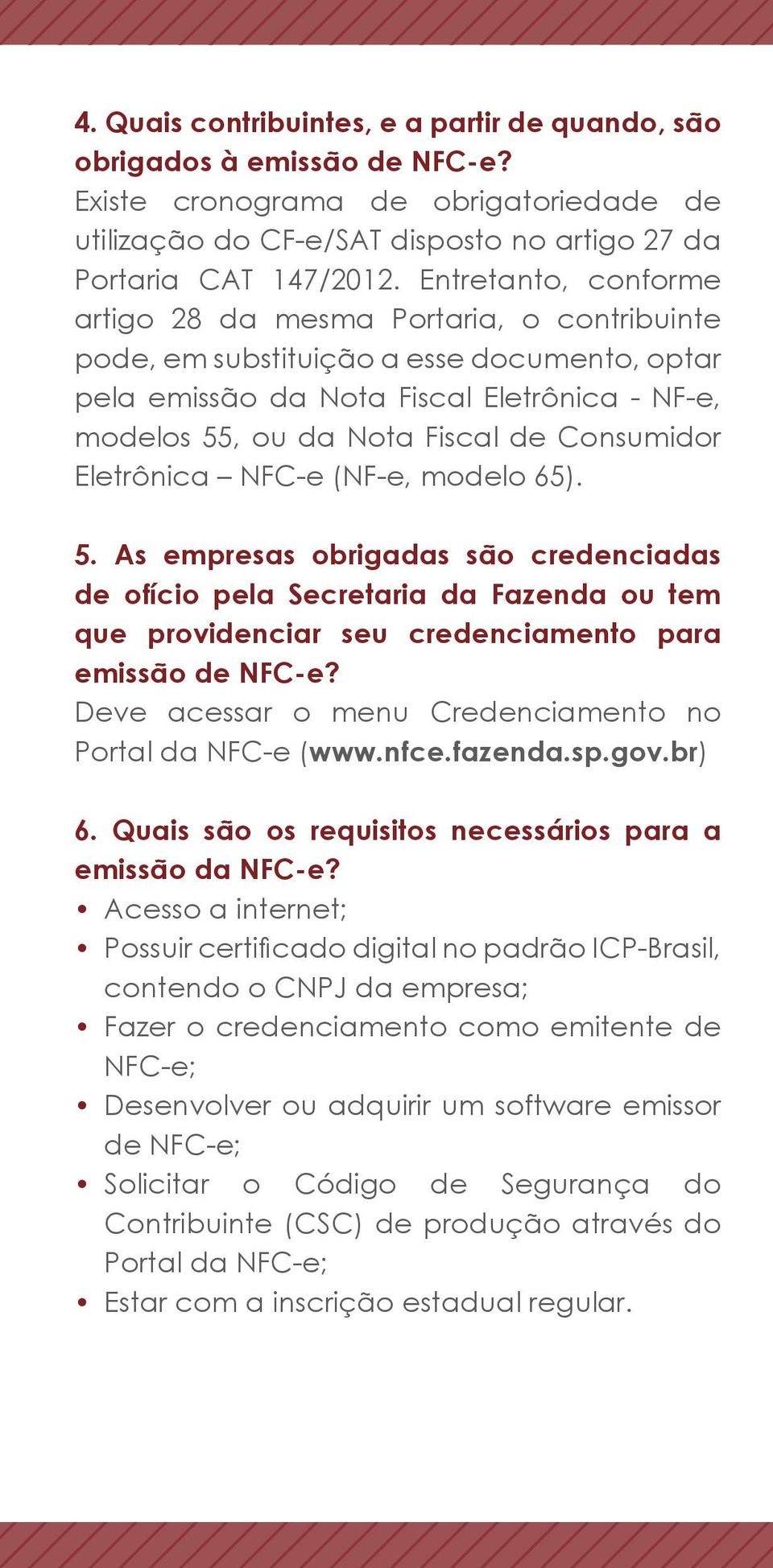 Consumidor Eletrônica NFC-e (NF-e, modelo 65). 5. As empresas obrigadas são credenciadas de ofício pela Secretaria da Fazenda ou tem que providenciar seu credenciamento para emissão de NFC-e?