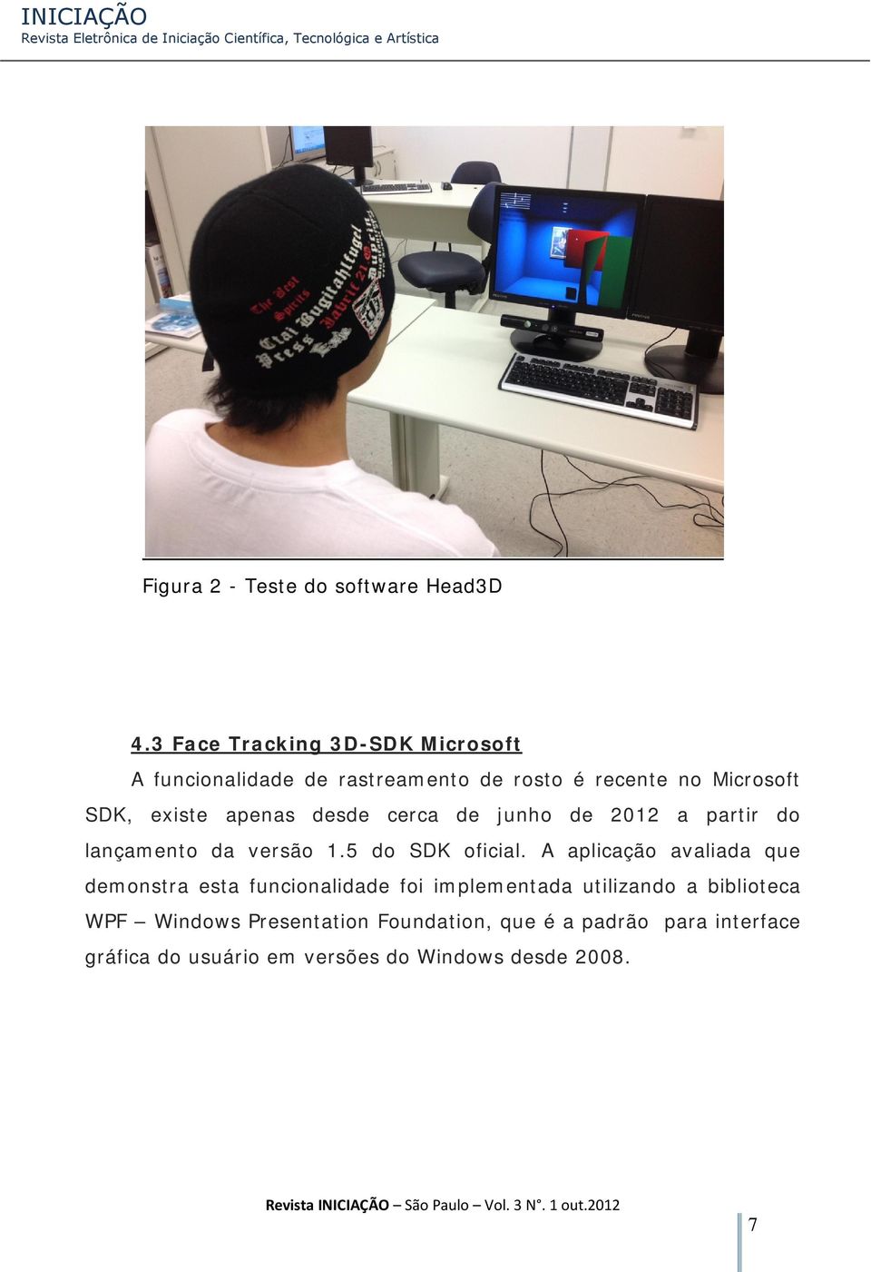 apenas desde cerca de junho de 2012 a partir do lançamento da versão 1.5 do SDK oficial.