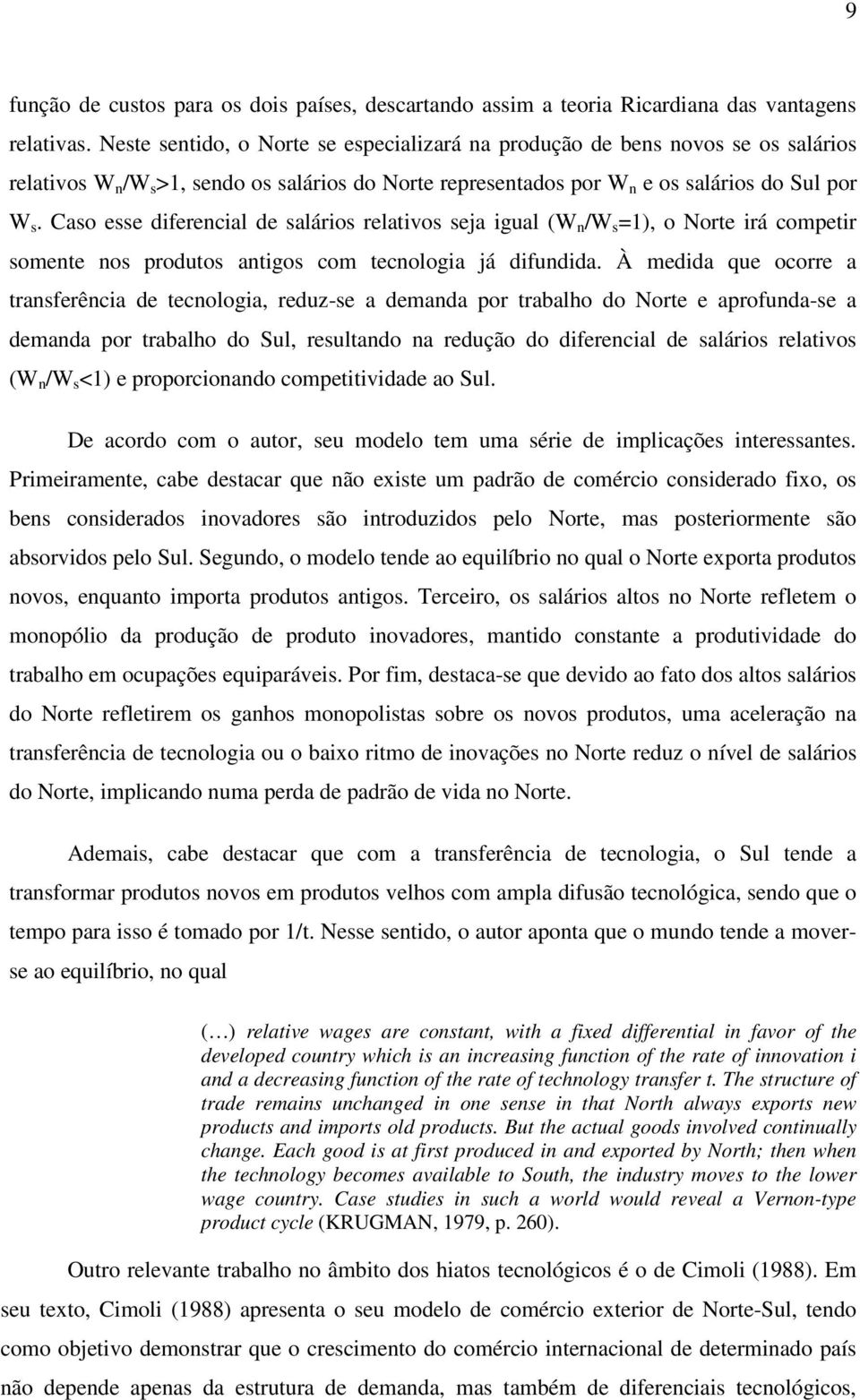 Caso esse diferencial de salários relativos seja igual (W n /W s =1), o Norte irá competir somente nos produtos antigos com tecnologia já difundida.