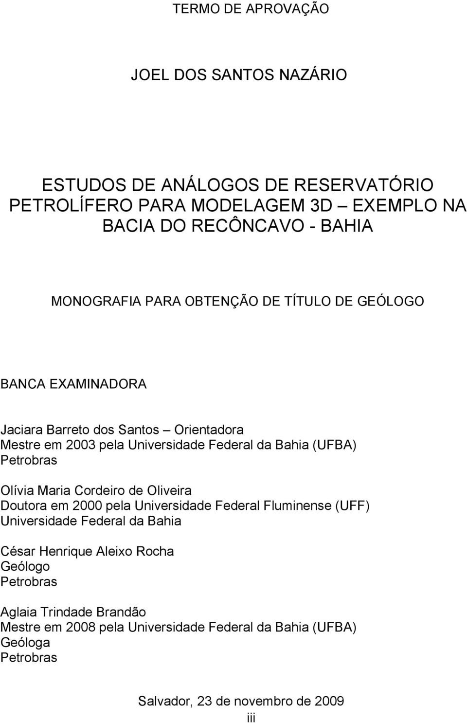 (UFBA) Petrobras Olívia Maria Cordeiro de Oliveira Doutora em 2000 pela Universidade Federal Fluminense (UFF) Universidade Federal da Bahia César Henrique