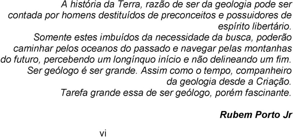 Somente estes imbuídos da necessidade da busca, poderão caminhar pelos oceanos do passado e navegar pelas montanhas do