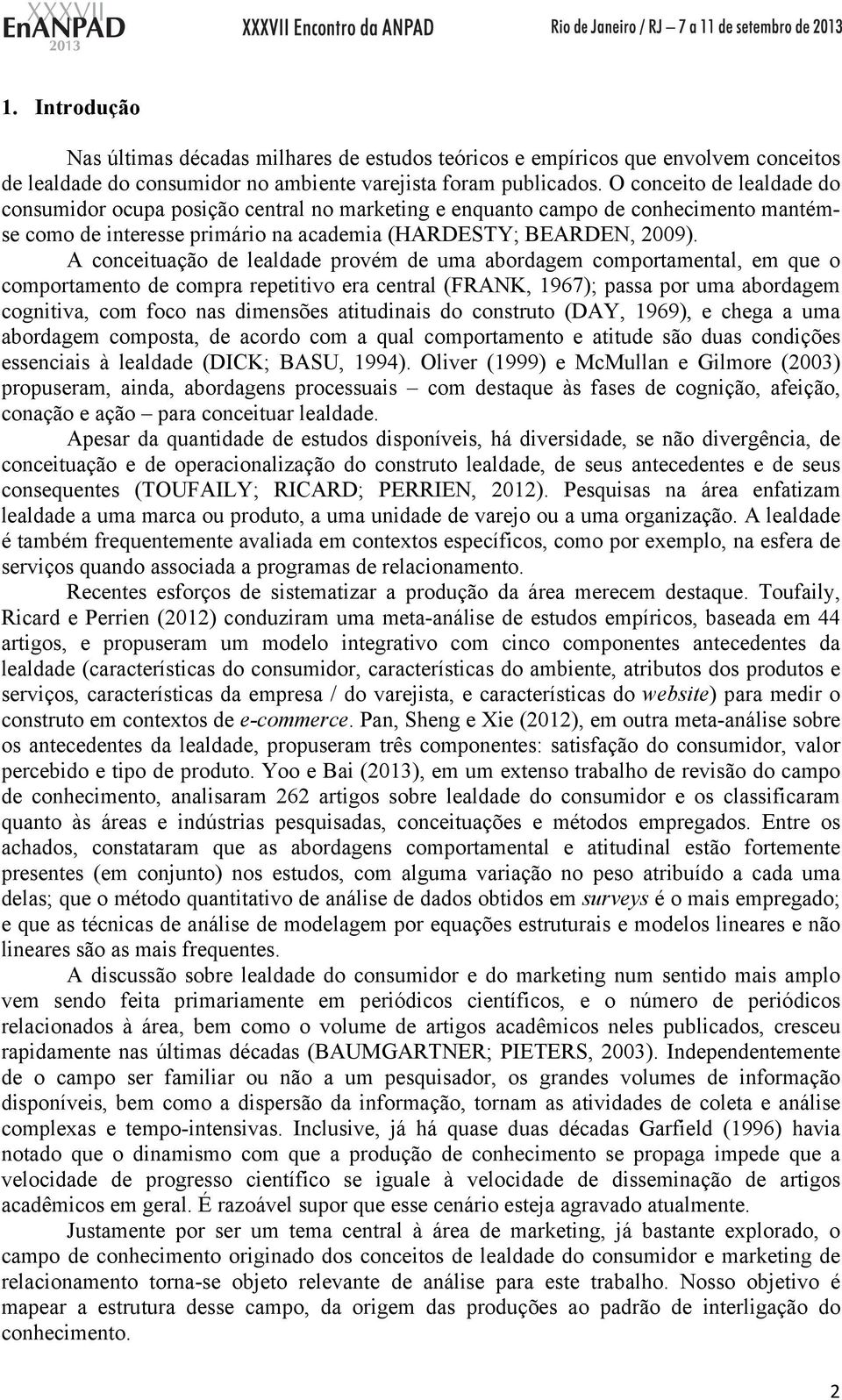 A conceituação de lealdade provém de uma abordagem comportamental, em que o comportamento de compra repetitivo era central (FRANK, 1967); passa por uma abordagem cognitiva, com foco nas dimensões