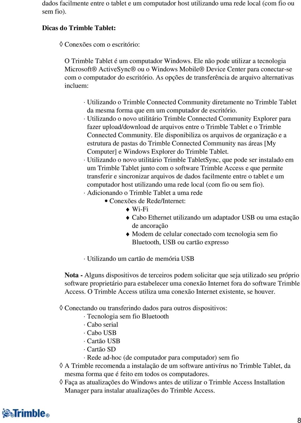 As opções de transferência de arquivo alternativas incluem: Utilizando o Trimble Connected Community diretamente no Trimble Tablet da mesma forma que em um computador de escritório.