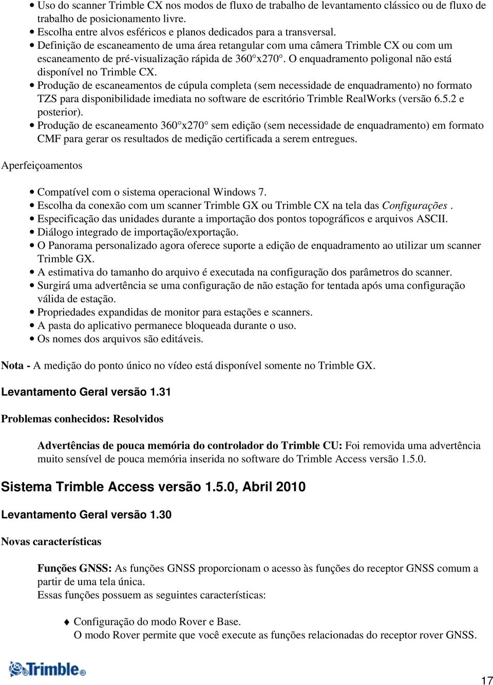 Produção de escaneamentos de cúpula completa (sem necessidade de enquadramento) no formato TZS para disponibilidade imediata no software de escritório Trimble RealWorks (versão 6.5.2 e posterior).