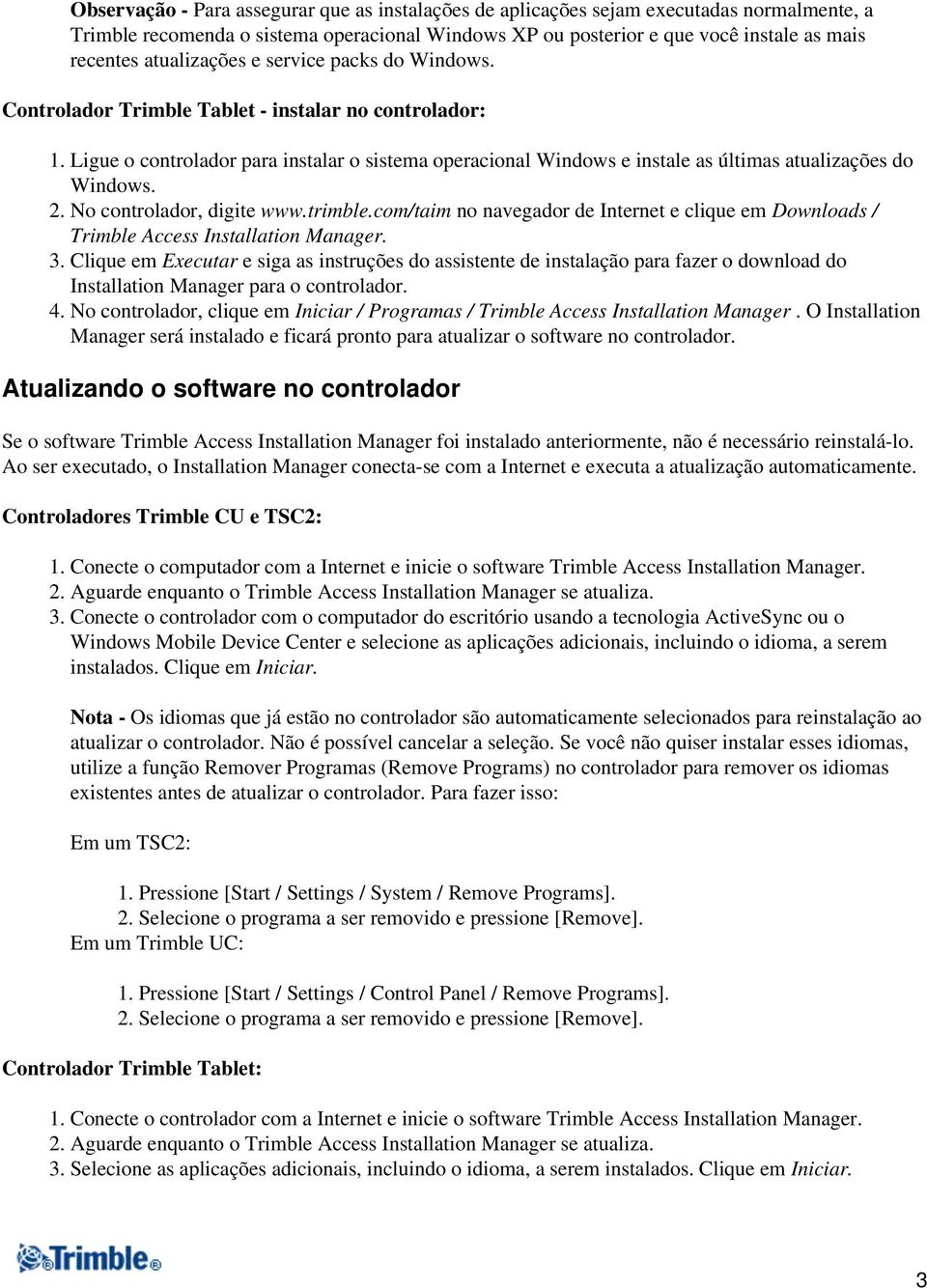 Ligue o controlador para instalar o sistema operacional Windows e instale as últimas atualizações do Windows. 2. No controlador, digite www.trimble.