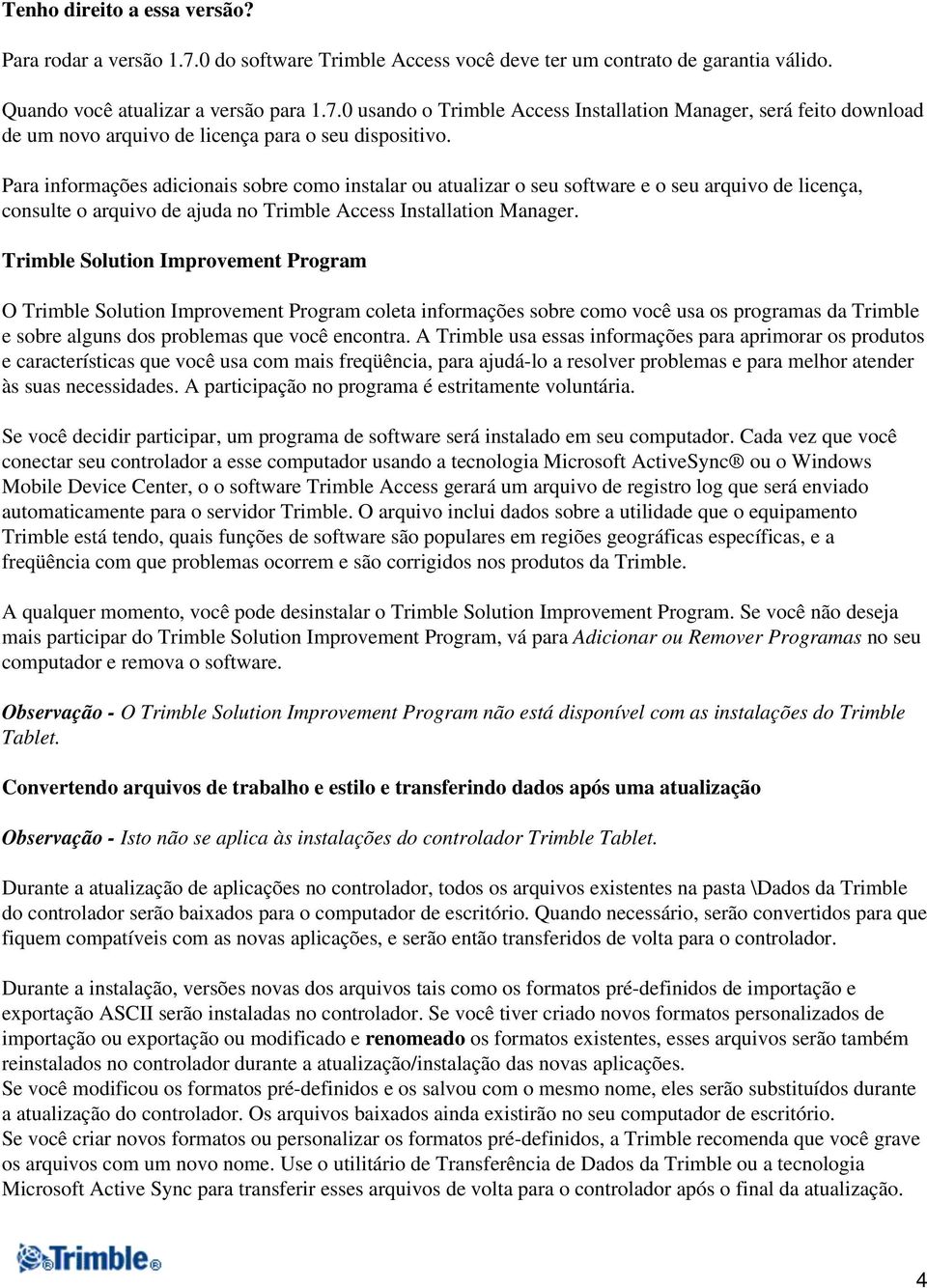 Trimble Solution Improvement Program O Trimble Solution Improvement Program coleta informações sobre como você usa os programas da Trimble e sobre alguns dos problemas que você encontra.