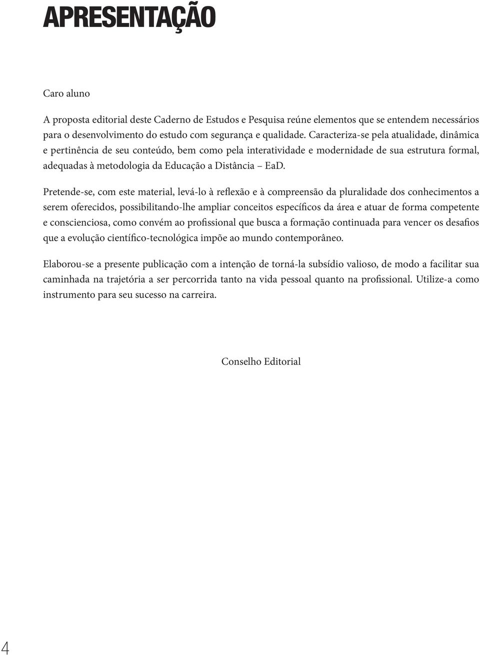 Pretende-se, com este material, levá-lo à reflexão e à compreensão da pluralidade dos conhecimentos a serem oferecidos, possibilitando-lhe ampliar conceitos específicos da área e atuar de forma