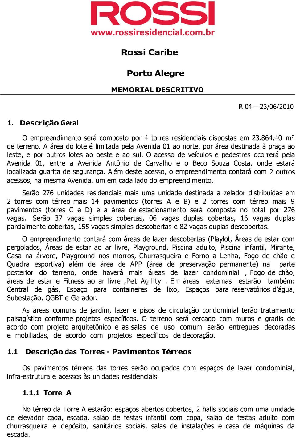 O acesso de veículos e pedestres ocorrerá pela Avenida 01, entre a Avenida Antônio de Carvalho e o Beco Souza Costa, onde estará localizada guarita de segurança.