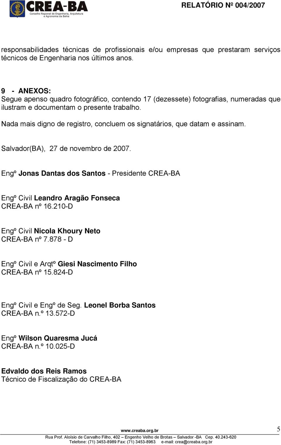 Nada mais digno de registro, concluem os signatários, que datam e assinam. Salvador(BA), 27 de novembro de 2007.