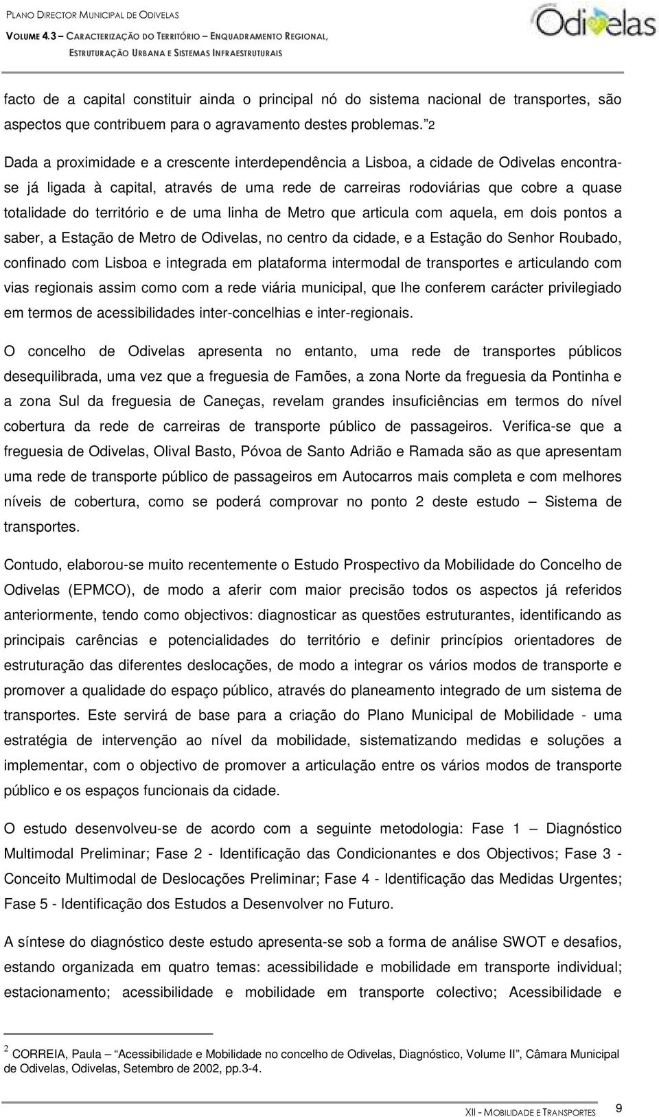 território e de uma linha de Metro que articula com aquela, em dois pontos a saber, a Estação de Metro de Odivelas, no centro da cidade, e a Estação do Senhor Roubado, confinado com Lisboa e