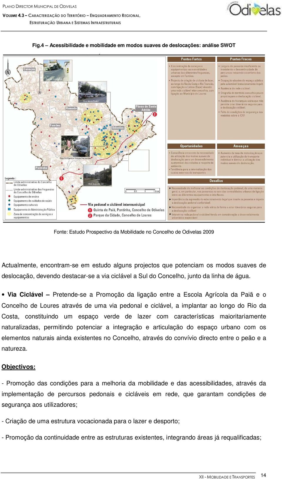 Via Ciclável Pretende-se a Promoção da ligação entre a Escola Agrícola da Paiã e o Concelho de Loures através de uma via pedonal e ciclável, a implantar ao longo do Rio da Costa, constituindo um