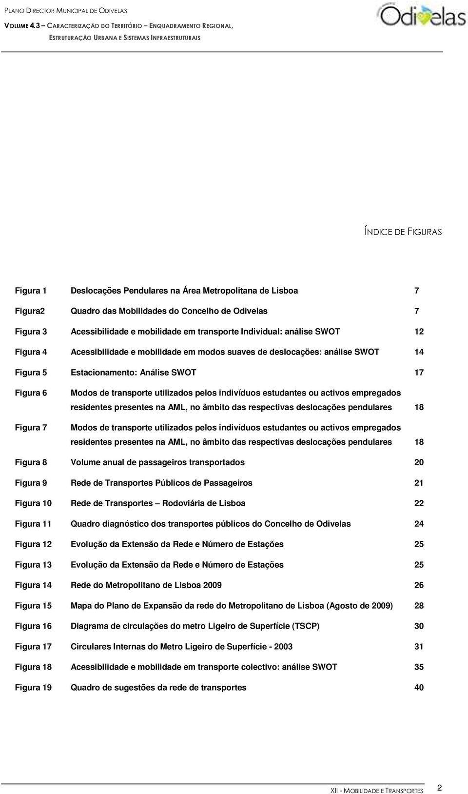 utilizados pelos indivíduos estudantes ou activos empregados residentes presentes na AML, no âmbito das respectivas deslocações pendulares 18 Modos de transporte utilizados pelos indivíduos