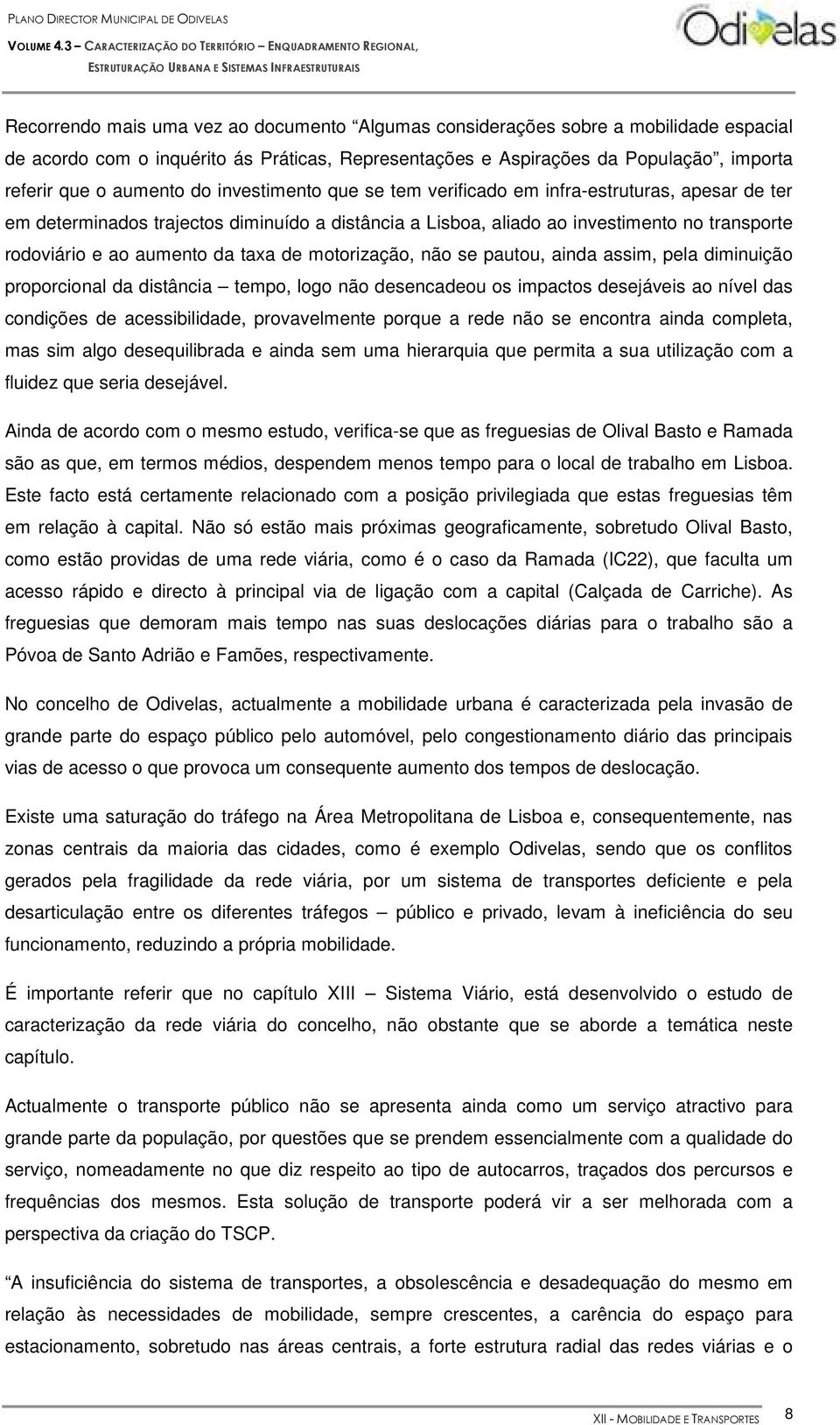 de motorização, não se pautou, ainda assim, pela diminuição proporcional da distância tempo, logo não desencadeou os impactos desejáveis ao nível das condições de acessibilidade, provavelmente porque