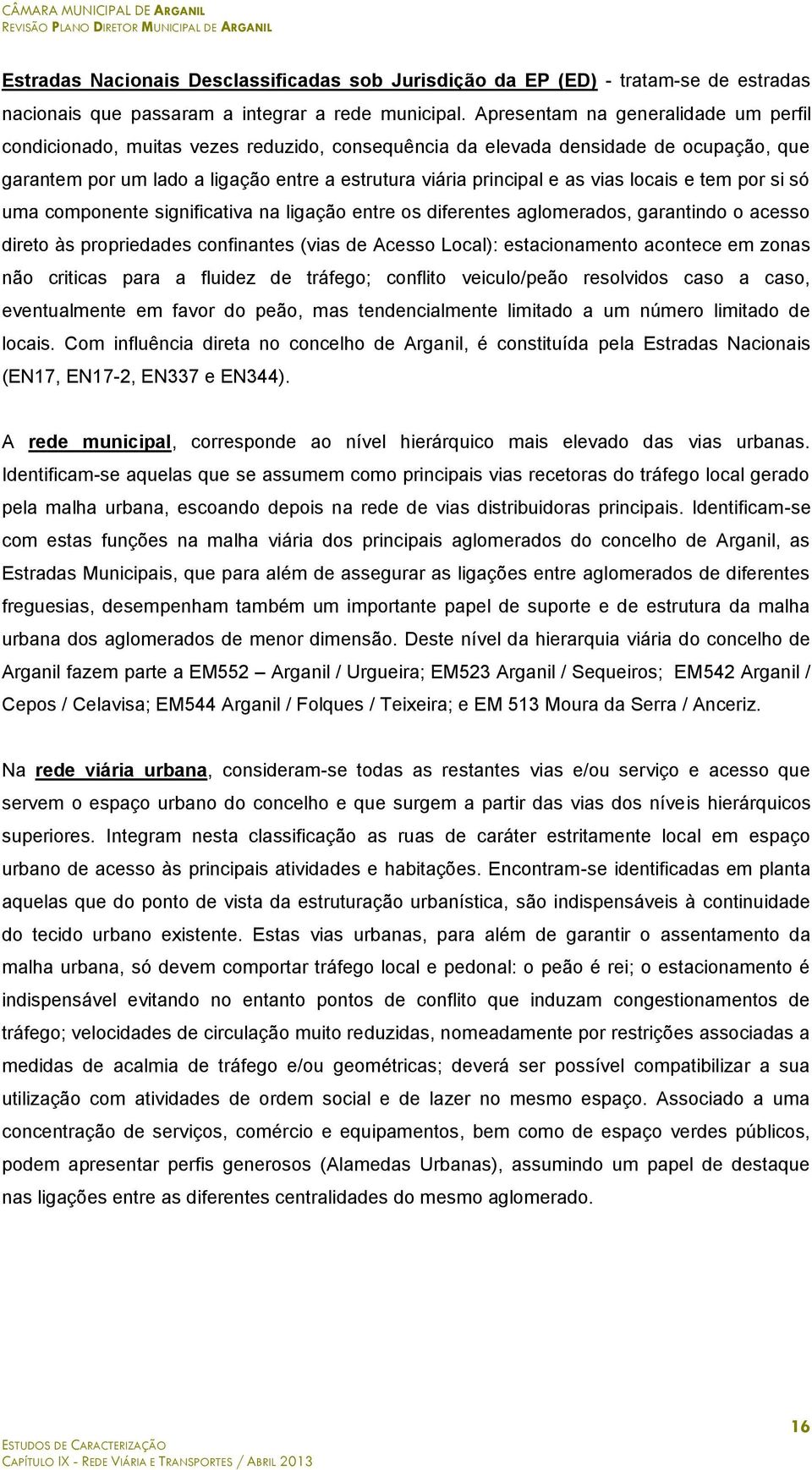 vias locais e tem por si só uma componente significativa na ligação entre os diferentes aglomerados, garantindo o acesso direto às propriedades confinantes (vias de Acesso Local): estacionamento