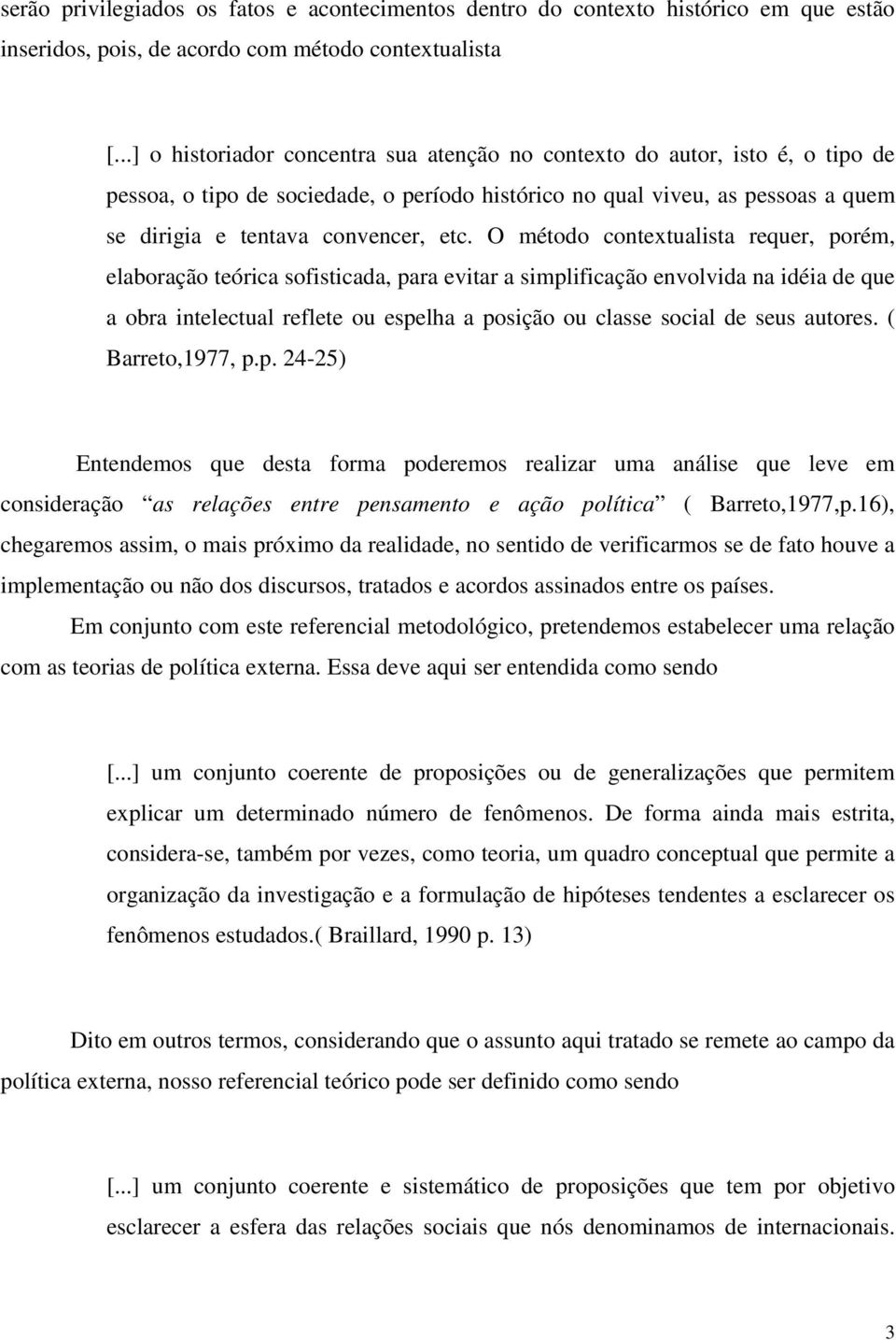 O método contextualista requer, porém, elaboração teórica sofisticada, para evitar a simplificação envolvida na idéia de que a obra intelectual reflete ou espelha a posição ou classe social de seus