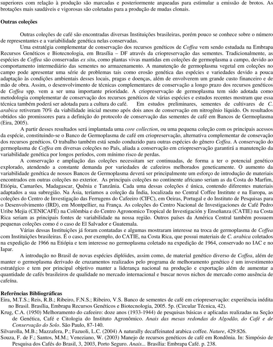 Uma estratégia complementar de conservação dos recursos genéticos de Coffea vem sendo estudada na Embrapa Recursos Genéticos e Biotecnologia, em Brasília DF através da criopreservação das sementes.