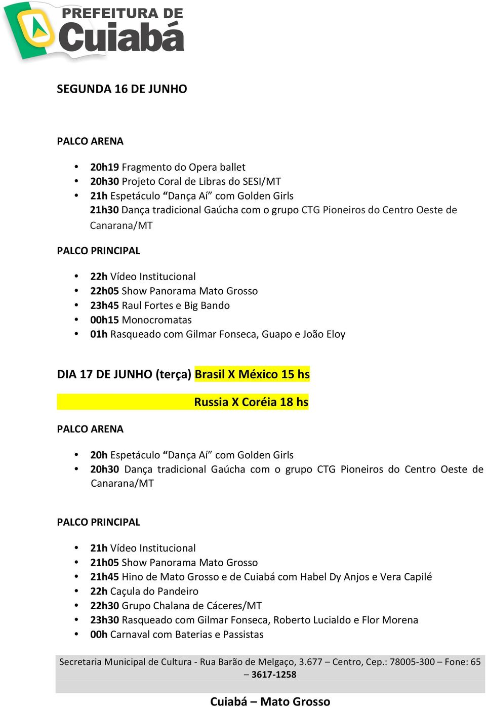 JUNHO (terça) Brasil X México 15 hs Russia X Coréia 18 hs 20h Espetáculo Dança Aí com Golden Girls 20h30 Dança tradicional Gaúcha com o grupo CTG Pioneiros do Centro Oeste de Canarana/MT 21h Vídeo
