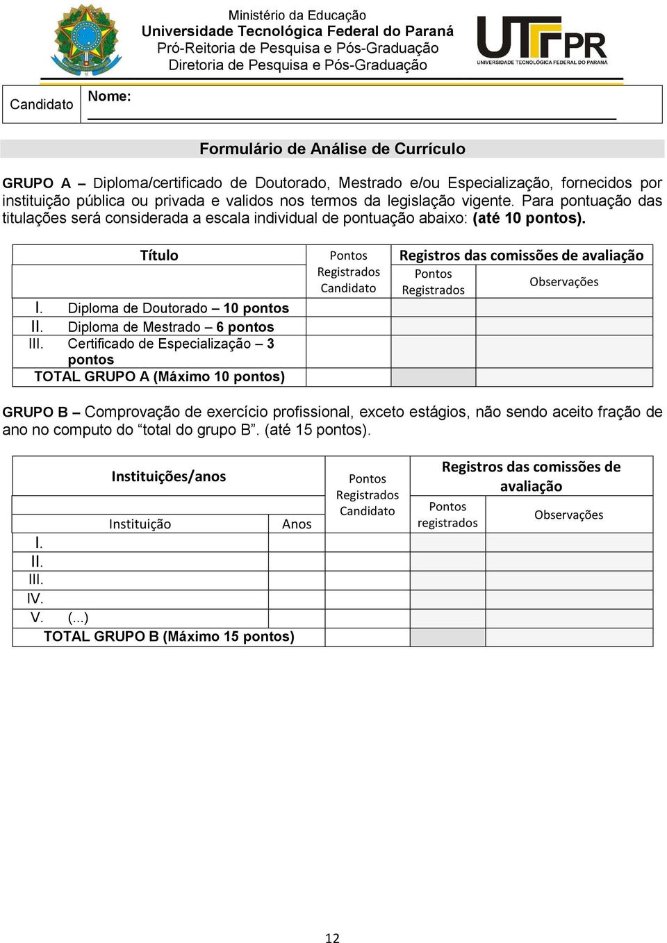 Para pontuação das titulações será considerada a escala individual de pontuação abaixo: (até 10 pontos). Título I. Diploma de Doutorado 10 pontos II. Diploma de Mestrado 6 pontos III.