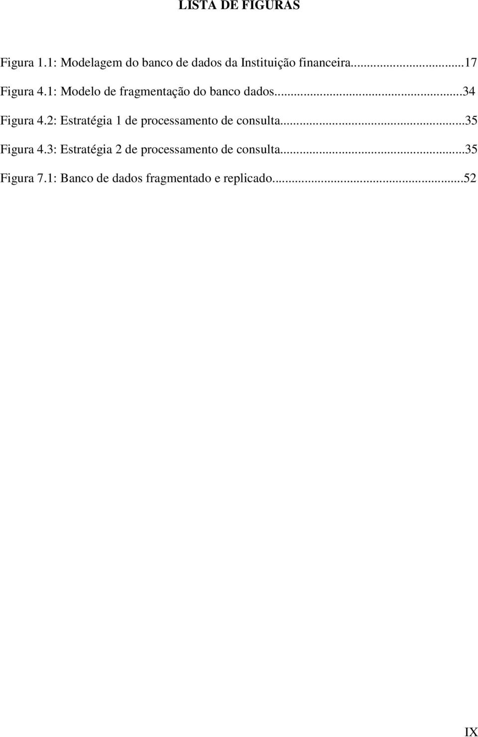 1: Modelo de fragmentação do banco dados...34 Figura 4.