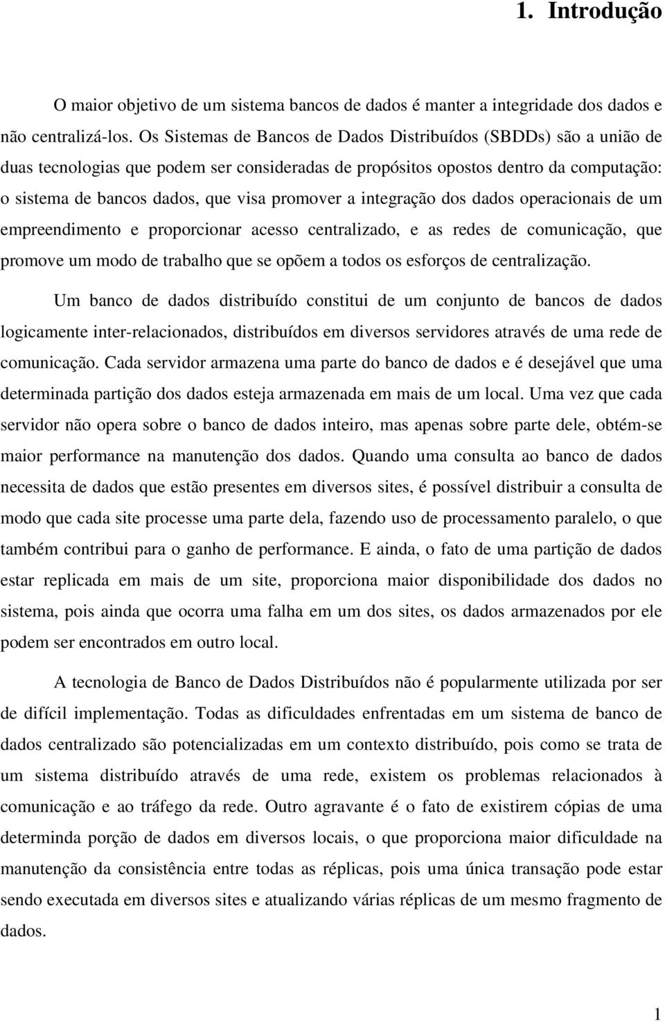 a integração dos dados operacionais de um empreendimento e proporcionar acesso centralizado, e as redes de comunicação, que promove um modo de trabalho que se opõem a todos os esforços de