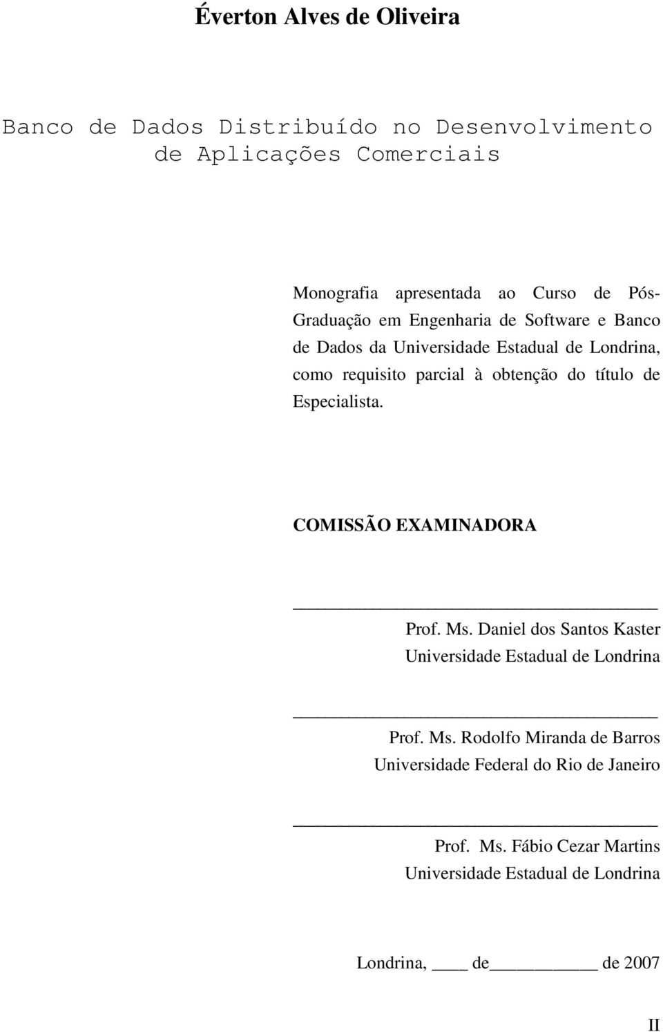 título de Especialista. COMISSÃO EXAMINADORA Prof. Ms. Daniel dos Santos Kaster Universidade Estadual de Londrina Prof. Ms. Rodolfo Miranda de Barros Universidade Federal do Rio de Janeiro Prof.