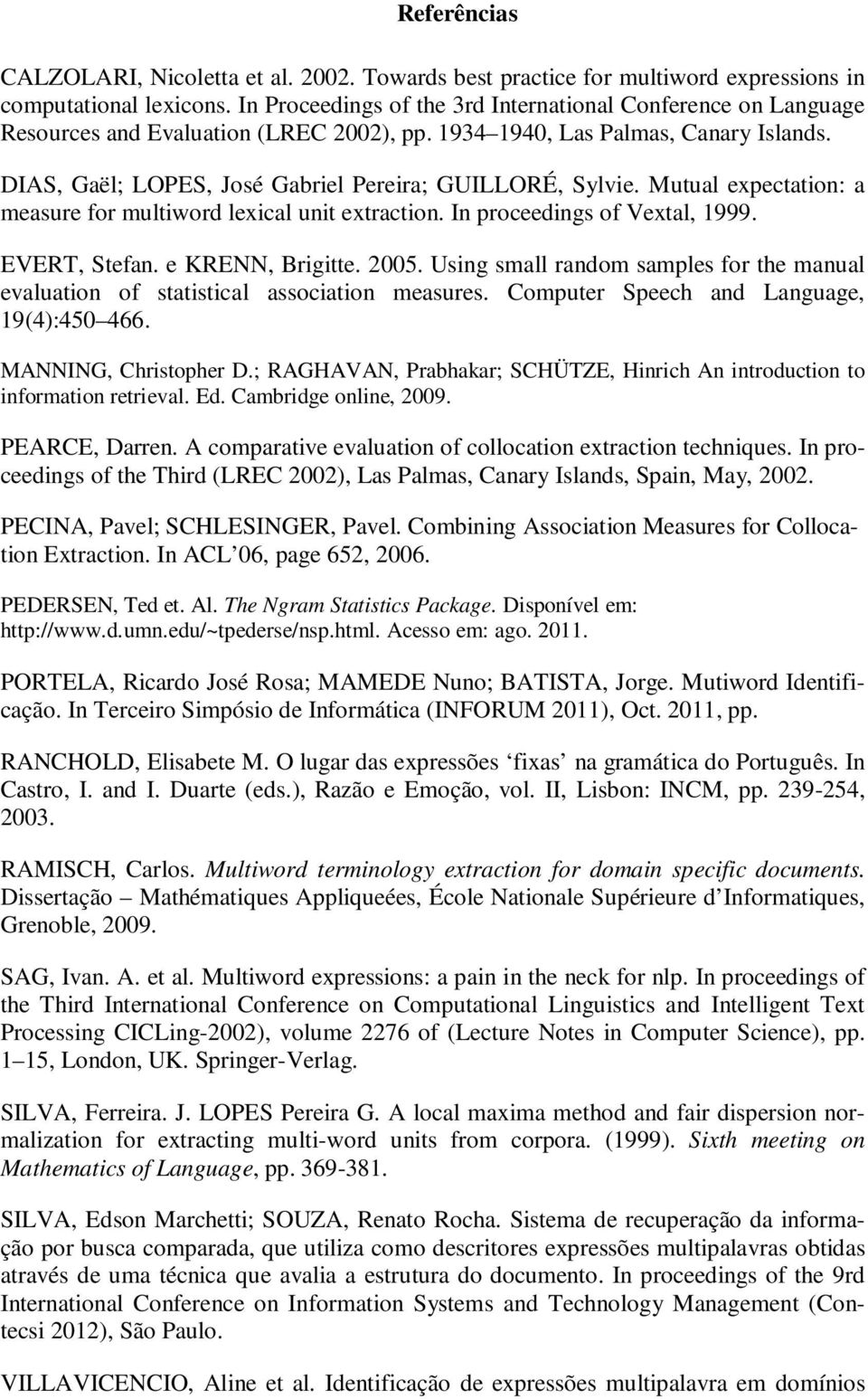 DIAS, Gaël; LOPES, José Gabriel Pereira; GUILLORÉ, Sylvie. Mutual expectation: a measure for multiword lexical unit extraction. In proceedings of Vextal, 1999. EVERT, Stefan. e KRENN, Brigitte. 2005.