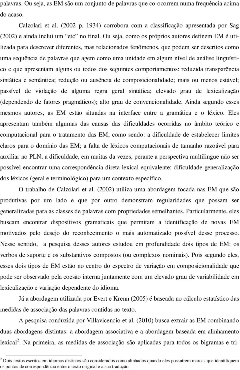 Ou seja, como os próprios autores definem EM é utilizada para descrever diferentes, mas relacionados fenômenos, que podem ser descritos como uma sequência de palavras que agem como uma unidade em