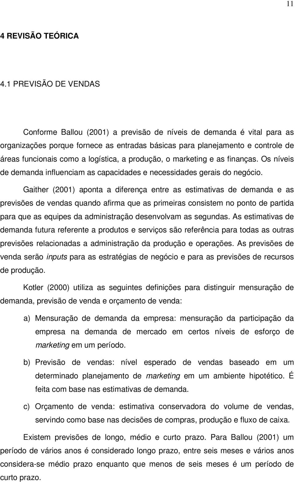 logística, a produção, o marketing e as finanças. Os níveis de demanda influenciam as capacidades e necessidades gerais do negócio.