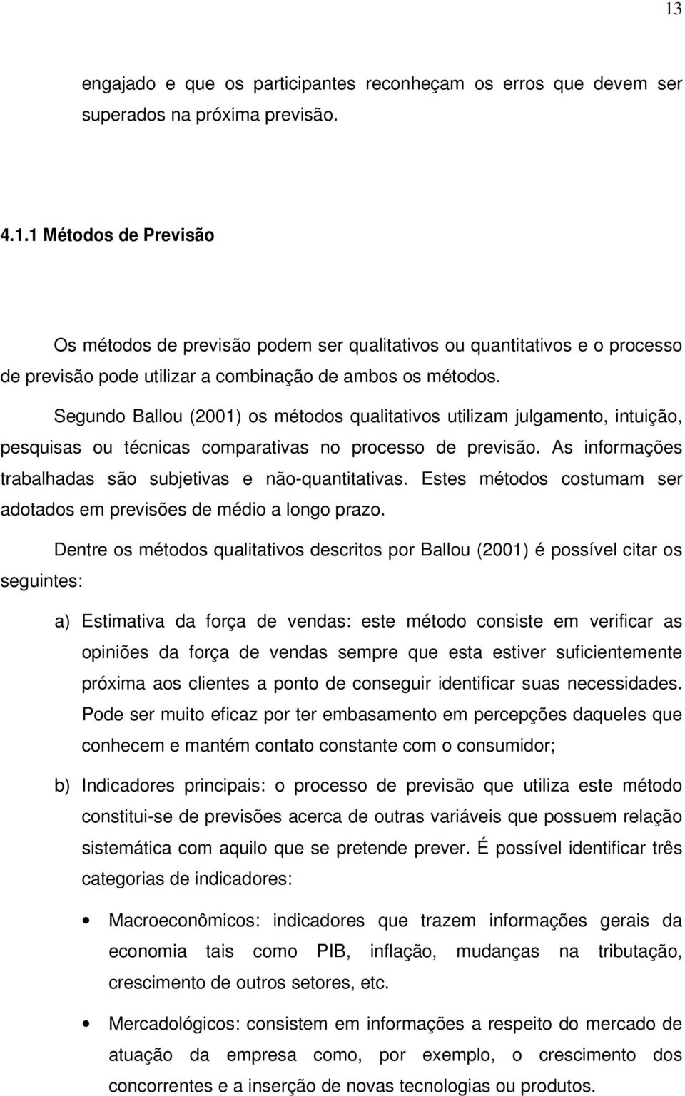 Estes métodos costumam ser adotados em previsões de médio a longo prazo.