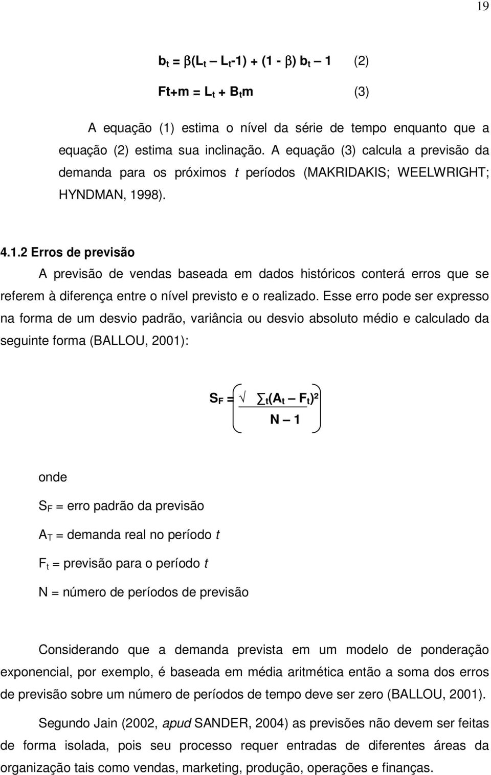 98). 4.1.2 Erros de previsão A previsão de vendas baseada em dados históricos conterá erros que se referem à diferença entre o nível previsto e o realizado.